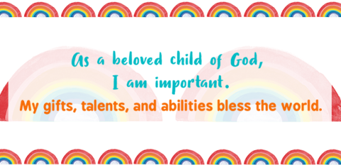 As a beloved child of God, I am important. My gifts, talents, and abilities bless the world.