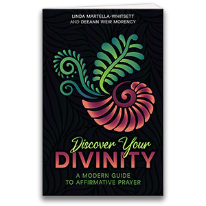 Discover Your Divinity: A Modern Guide to Affirmative Prayer by Revs. Linda Martella-Whitsett and DeeAnn Weir Morency