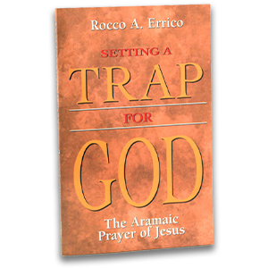 Setting a Trap for God: The Aramaic Prayer of Jesus by Rocco A. Errico